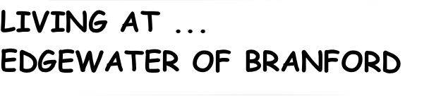 LIVING AT ...
EDGEWATER OF BRANFORD
