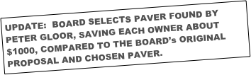 UPDATE:  BOARD SELECTS PAVER FOUND BY PETER GLOOR, SAVING EACH OWNER ABOUT $1000, COMPARED TO THE BOARD’s ORIGINAL PROPOSAL AND CHOSEN PAVER.