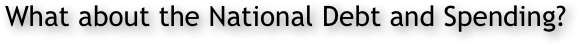What about the National Debt and Spending? 